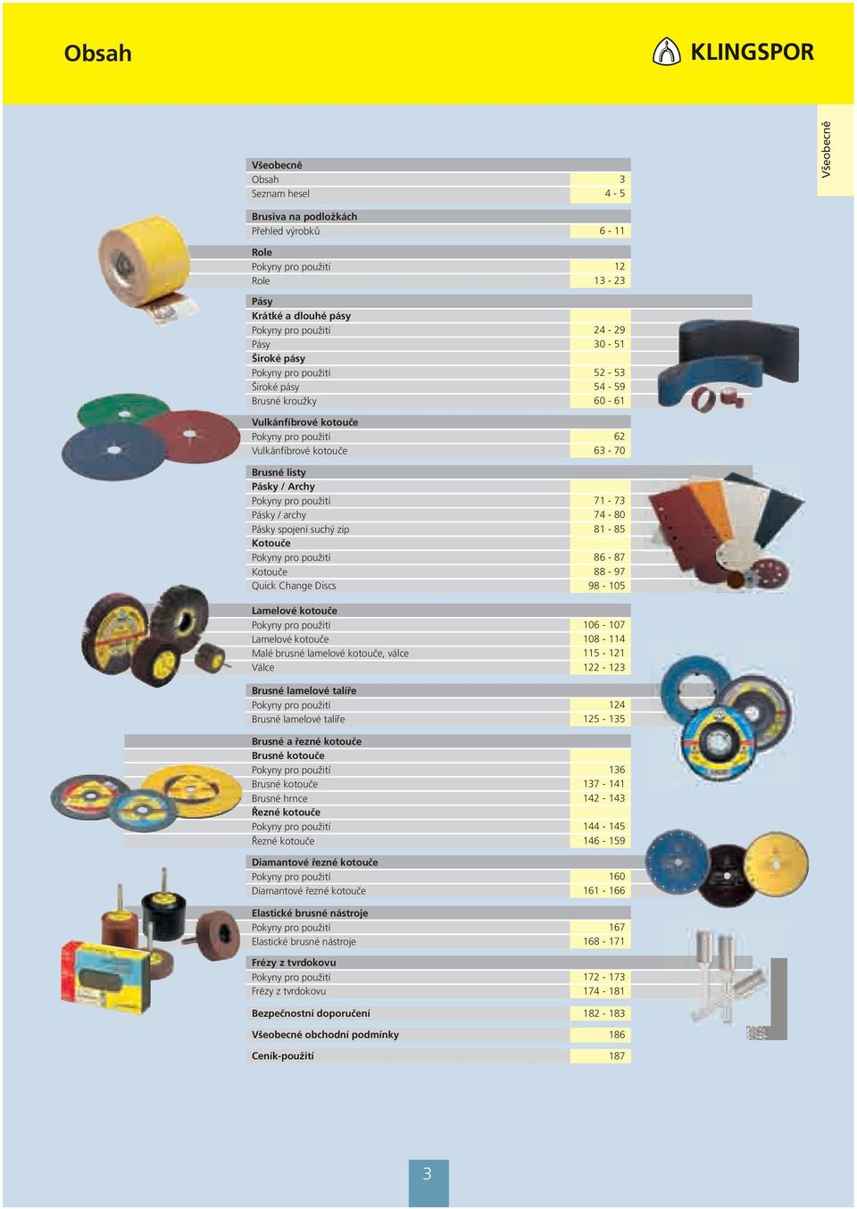 71-73 Pásky / archy 74-80 Pásky spojení suchý zip 81-85 Kotouče Pokyny pro použití 86-87 Kotouče 88-97 Quick Change Discs 98-105 Lamelové kotouče Pokyny pro použití 106-107 Lamelové kotouče 108-114