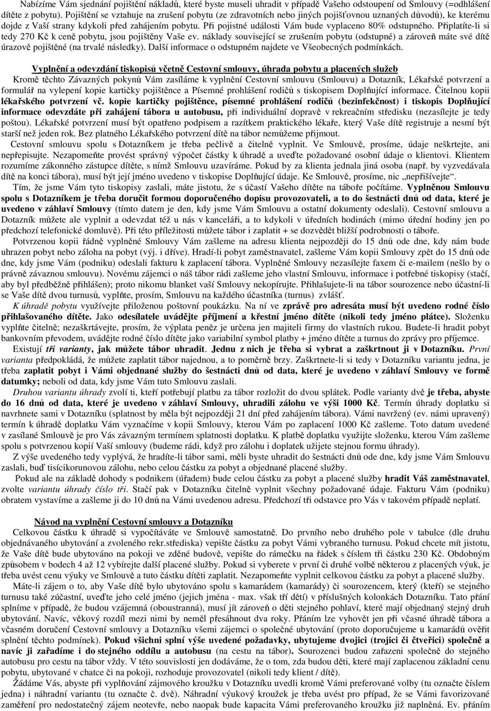 Při pojistné události Vám bude vyplaceno 80% odstupného. Připlatíte-li si tedy 270 Kč k ceně pobytu, jsou pojištěny Vaše ev.