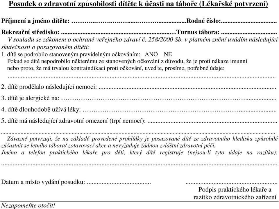 dítě se podrobilo stanoveným pravidelným očkováním: ANO NE Pokud se dítě nepodrobilo některému ze stanovených očkování z důvodu, že je proti nákaze imunní nebo proto, že má trvalou kontraindikaci