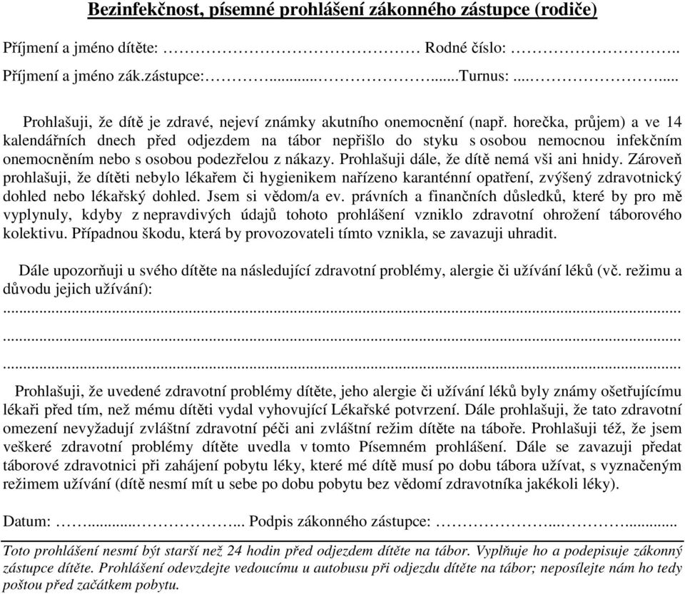 horečka, průjem) a ve 14 kalendářních dnech před odjezdem na tábor nepřišlo do styku s osobou nemocnou infekčním onemocněním nebo s osobou podezřelou z nákazy.