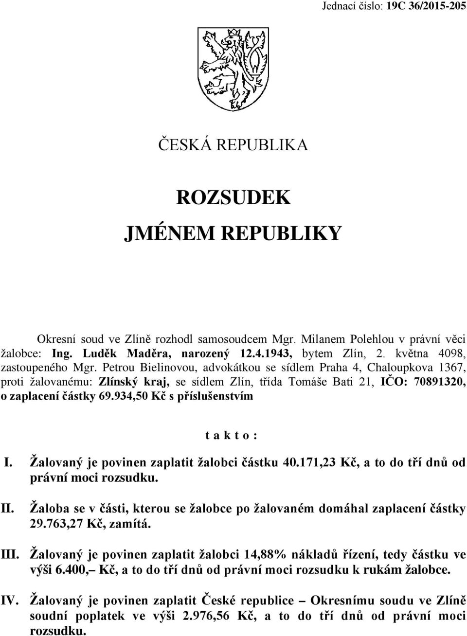 Petrou Bielinovou, advokátkou se sídlem Praha 4, Chaloupkova 1367, proti žalovanému: Zlínský kraj, se sídlem Zlín, třída Tomáše Bati 21, IČO: 70891320, o zaplacení částky 69.