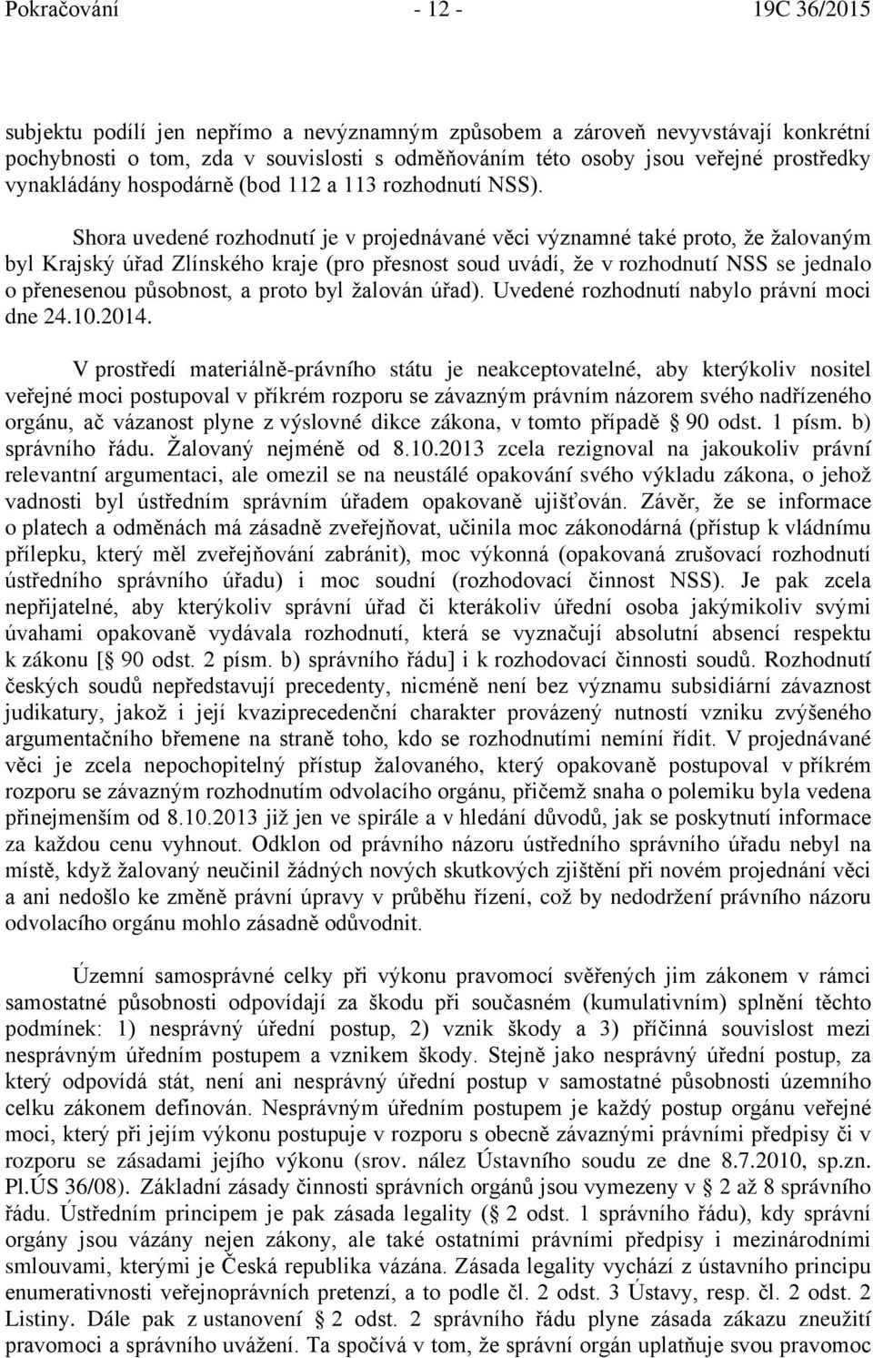 Shora uvedené rozhodnutí je v projednávané věci významné také proto, že žalovaným byl Krajský úřad Zlínského kraje (pro přesnost soud uvádí, že v rozhodnutí NSS se jednalo o přenesenou působnost, a