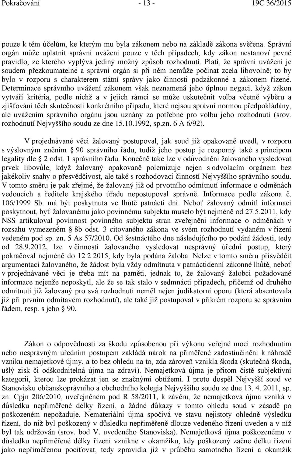 Platí, že správní uvážení je soudem přezkoumatelné a správní orgán si při něm nemůže počínat zcela libovolně; to by bylo v rozporu s charakterem státní správy jako činnosti podzákonné a zákonem