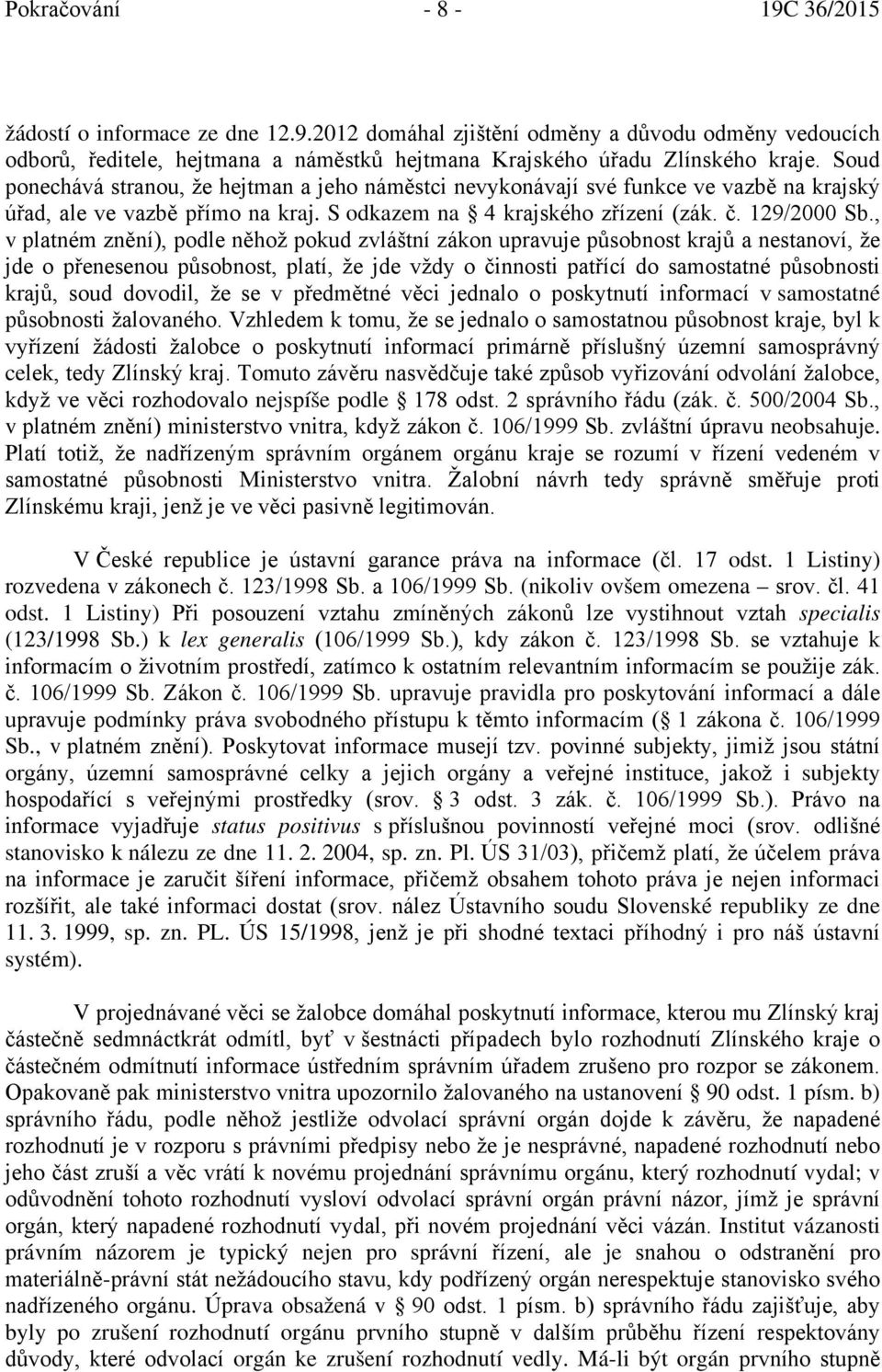 , v platném znění), podle něhož pokud zvláštní zákon upravuje působnost krajů a nestanoví, že jde o přenesenou působnost, platí, že jde vždy o činnosti patřící do samostatné působnosti krajů, soud