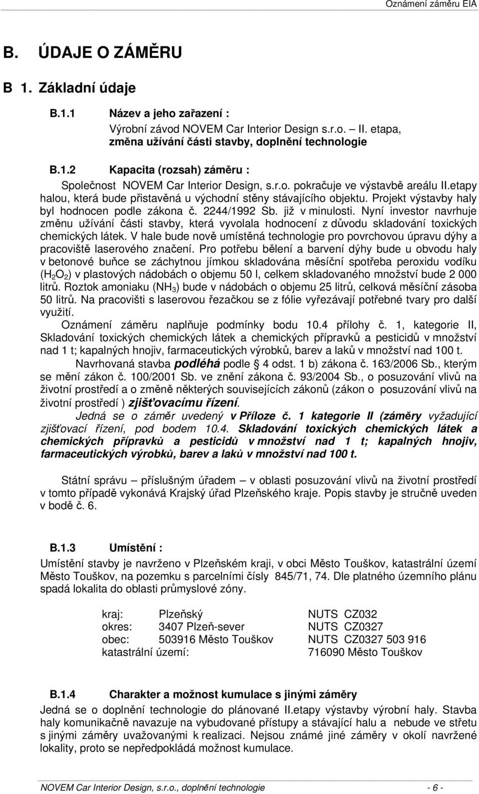 Nyní investor navrhuje změnu užívání části stavby, která vyvolala hodnocení z důvodu skladování toxických chemických látek.