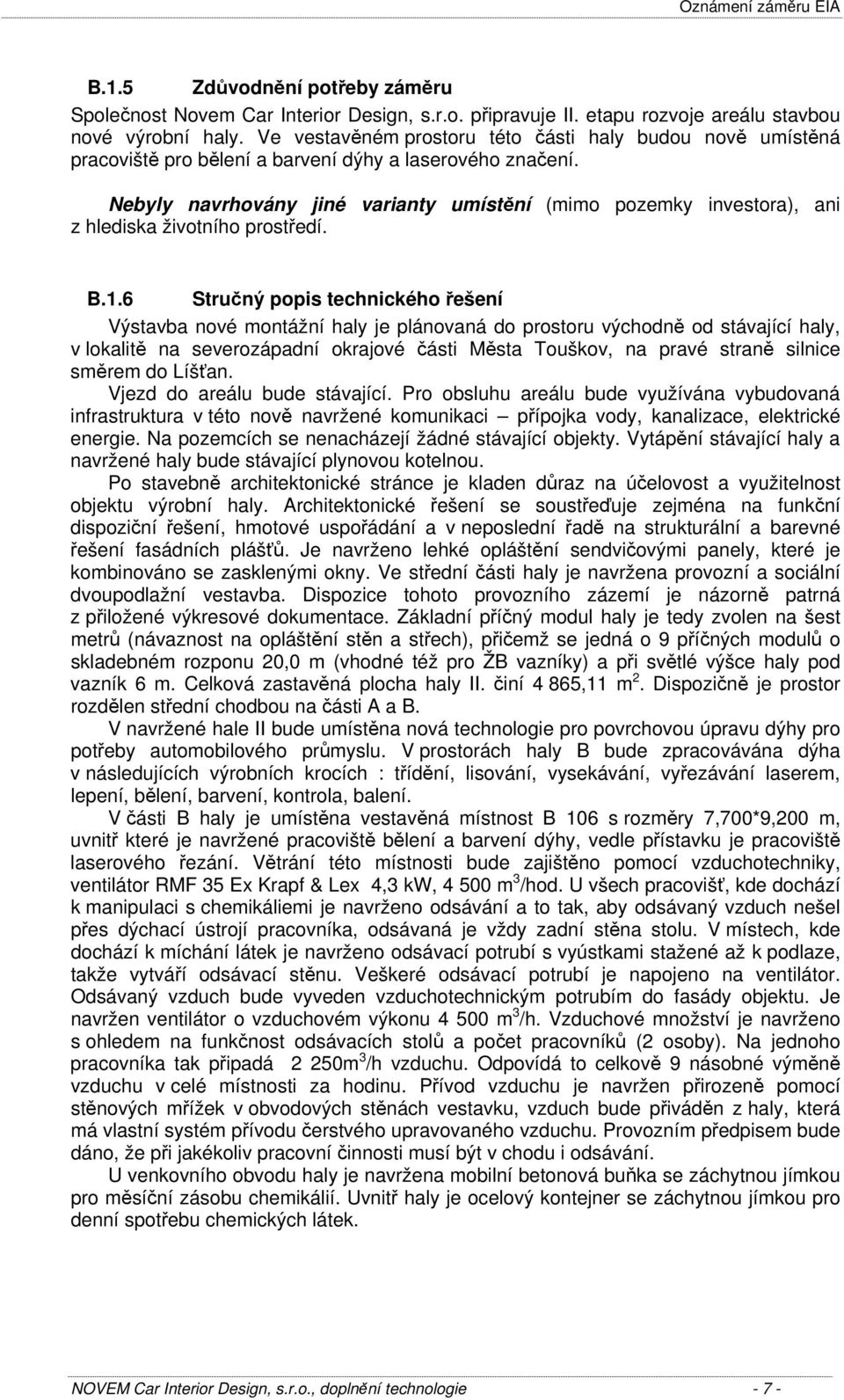 Nebyly navrhovány jiné varianty umístění (mimo pozemky investora), ani z hlediska životního prostředí. B.1.