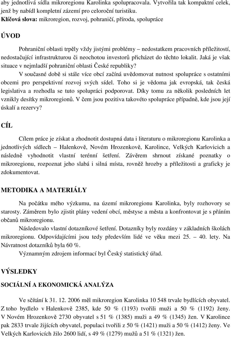 investorů přicházet do těchto lokalit. Jaká je však situace v nejmladší pohraniční oblasti České republiky?