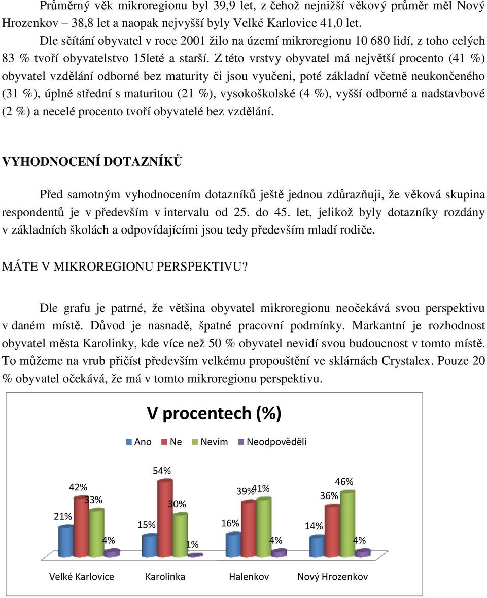 Z této vrstvy obyvatel má největší procento (41 %) obyvatel vzdělání odborné bez maturity či jsou vyučeni, poté základní včetně neukončeného (31 %), úplné střední s maturitou (21 %), vysokoškolské (4