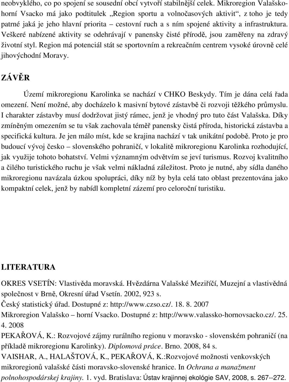 Veškeré nabízené aktivity se odehrávají v panensky čisté přírodě, jsou zaměřeny na zdravý životní styl.