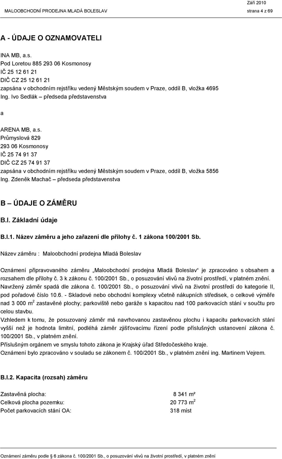 Pod Loretou 885 293 06 Kosmonosy IČ 25 12 61 21 DIČ CZ 25 12 61 21 zapsána v obchodním rejstříku vedený Městským soudem v Praze, oddíl B, vložka 4695 Ing.