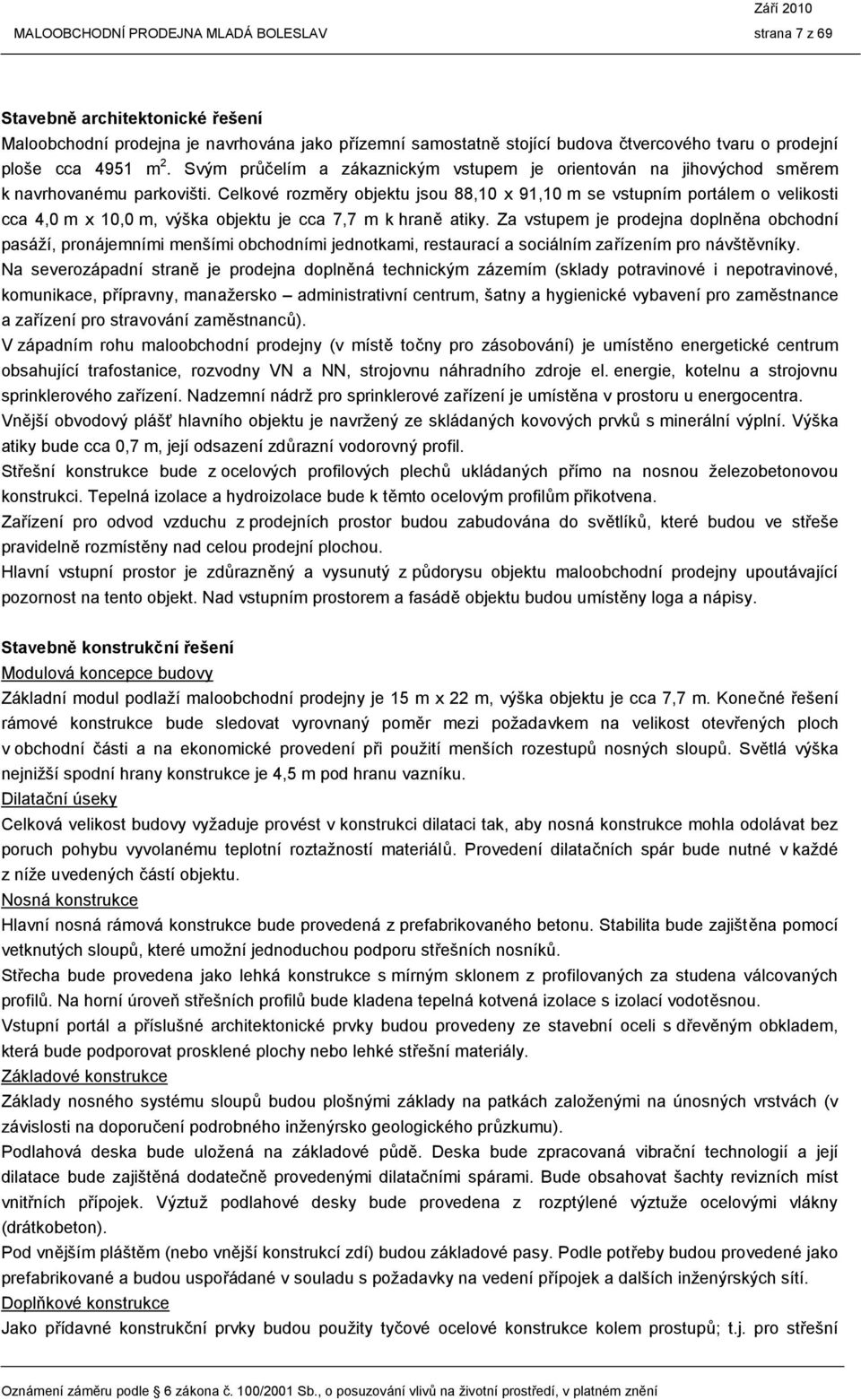 Celkové rozměry objektu jsou 88,10 x 91,10 m se vstupním portálem o velikosti cca 4,0 m x 10,0 m, výška objektu je cca 7,7 m k hraně atiky.