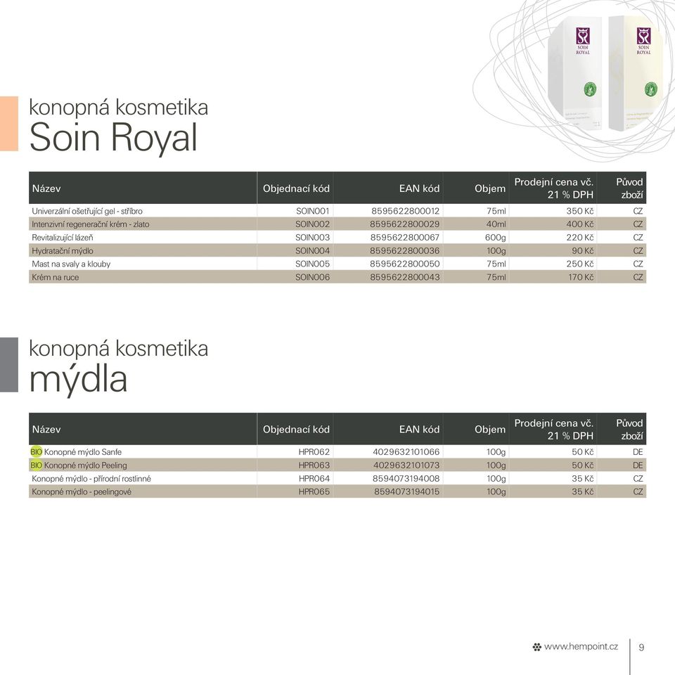 8595622800067 600g 220 Kč Hydratační mýdlo SOIN004 8595622800036 100g 90 Kč Mast na svaly a klouby SOIN005 8595622800050 75ml 250 Kč Krém na ruce SOIN006 8595622800043 75ml