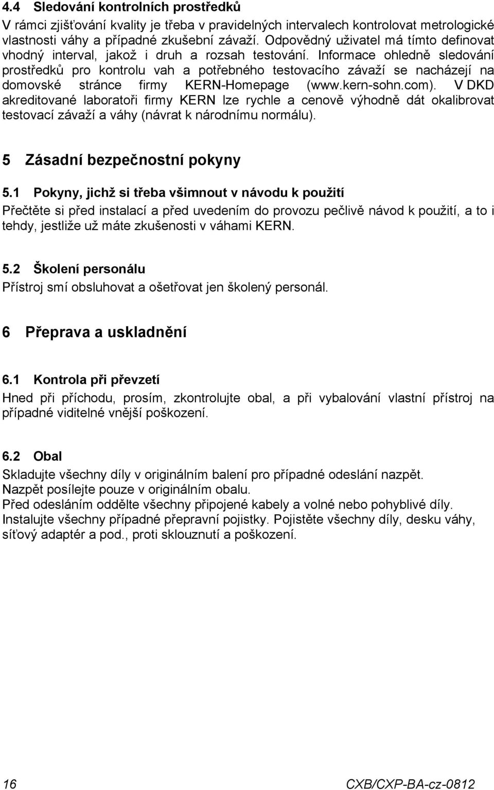 Informce ohledně sledování prostředků pro kontrolu vh potřebného testovcího závží se ncházejí n domovské stránce firmy KERN-Homepge (www.kern-sohn.com).