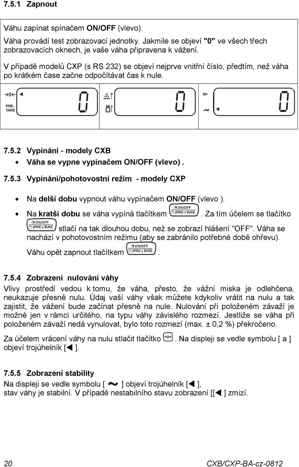 7.5.3 Vypínání/pohotovostní režim - modely CXP N delší dobu vypnout váhu vypínčem ON/OFF (vlevo ). N krtší dobu se váh vypíná tlčítkem.