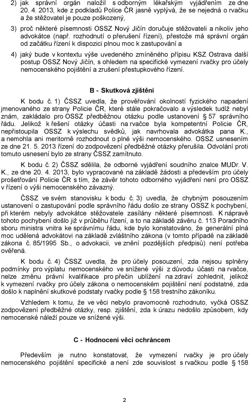 rozhodnutí o přerušení řízení), přestože má správní orgán od začátku řízení k dispozici plnou moc k zastupování a 4) jaký bude v kontextu výše uvedeného zmíněného přípisu KSZ Ostrava další postup