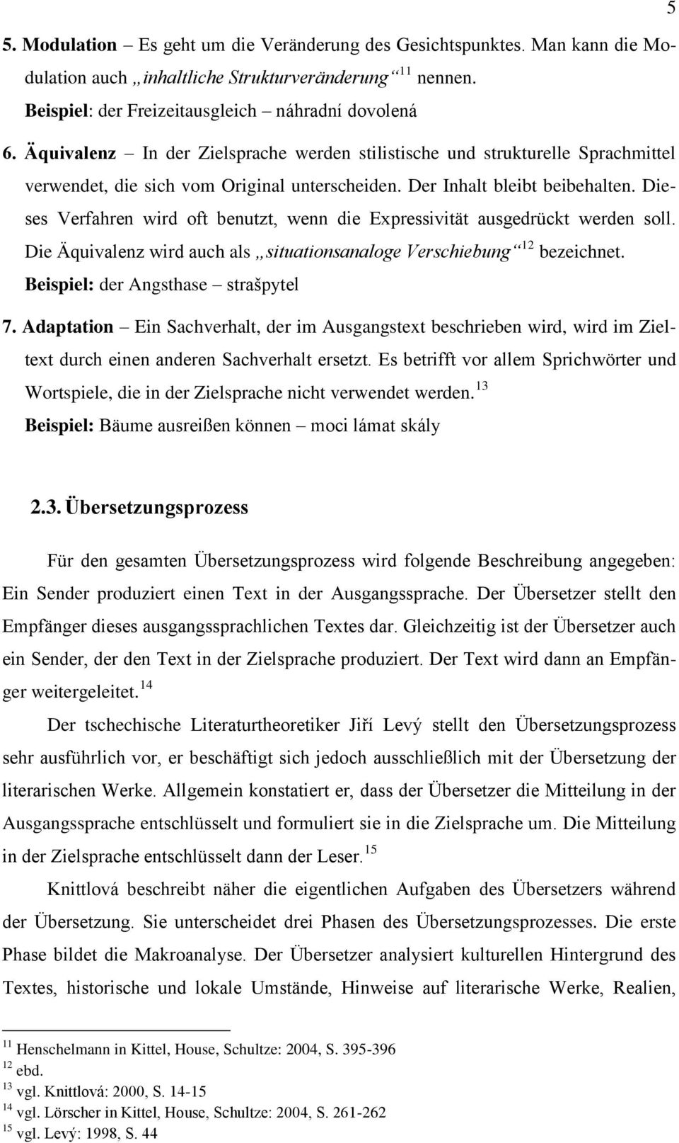 Dieses Verfahren wird oft benutzt, wenn die Expressivität ausgedrückt werden soll. Die Äquivalenz wird auch als situationsanaloge Verschiebung 12 bezeichnet. Beispiel: der Angsthase strašpytel 7.