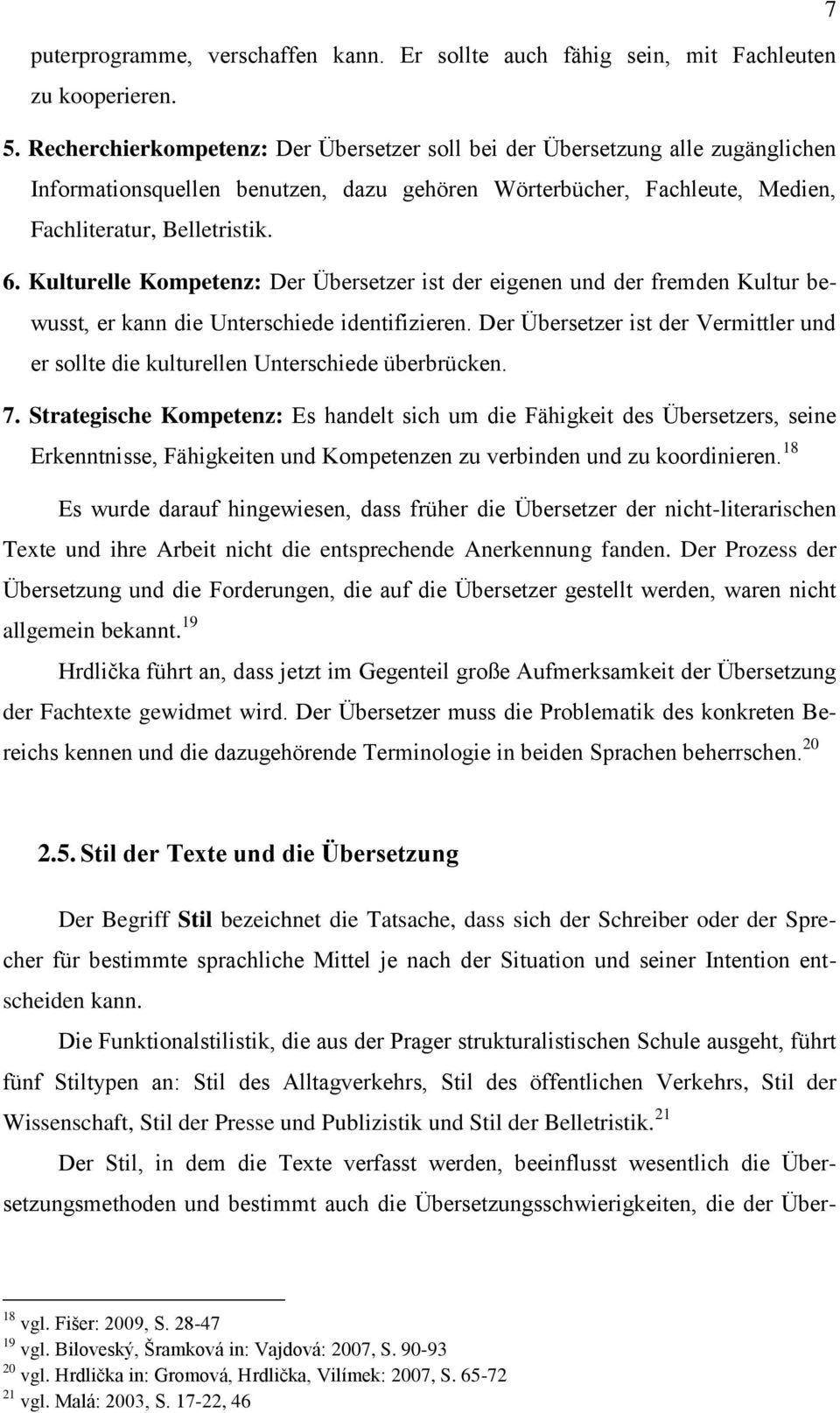 Kulturelle Kompetenz: Der Übersetzer ist der eigenen und der fremden Kultur bewusst, er kann die Unterschiede identifizieren.