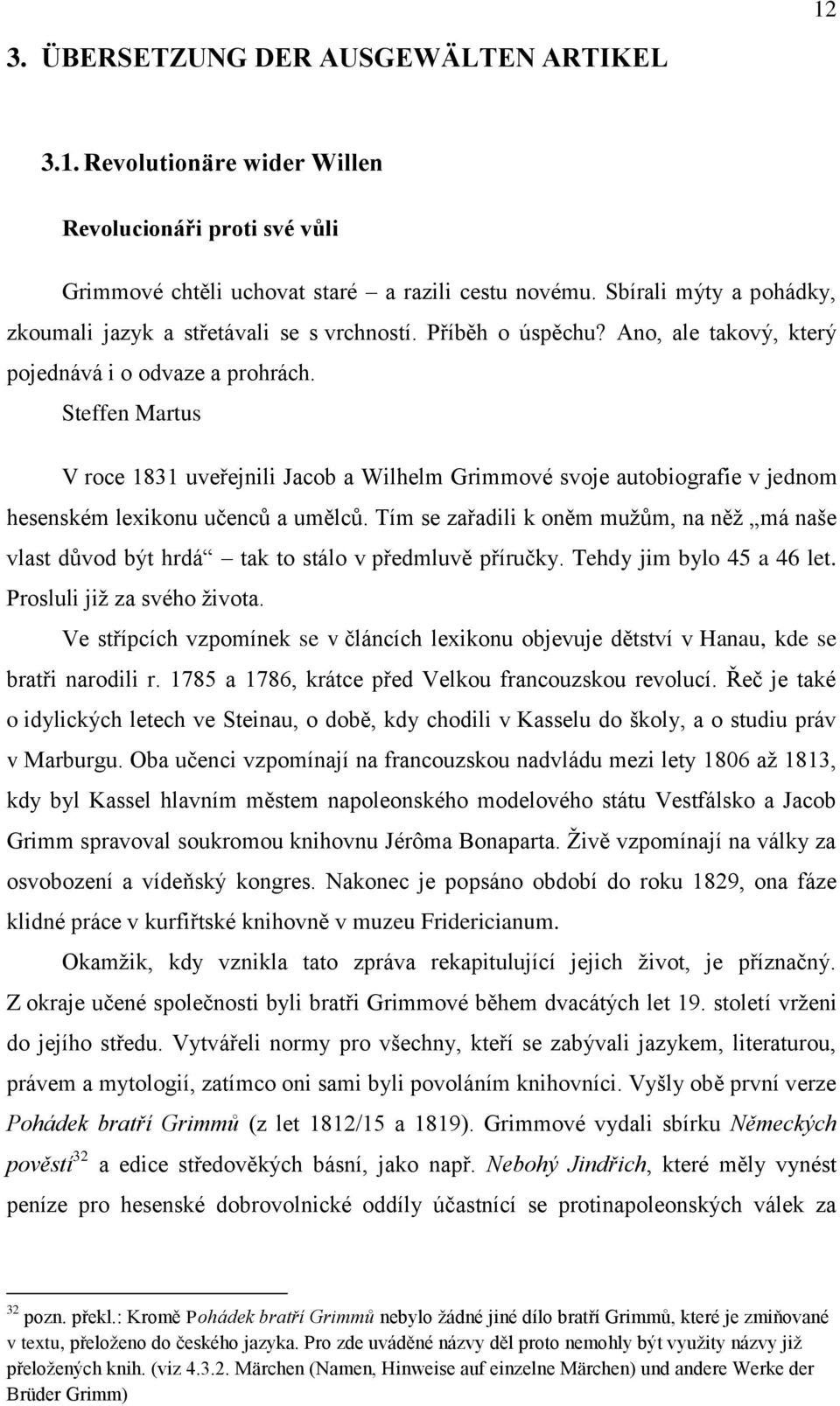 Steffen Martus V roce 1831 uveřejnili Jacob a Wilhelm Grimmové svoje autobiografie v jednom hesenském lexikonu učenců a umělců.