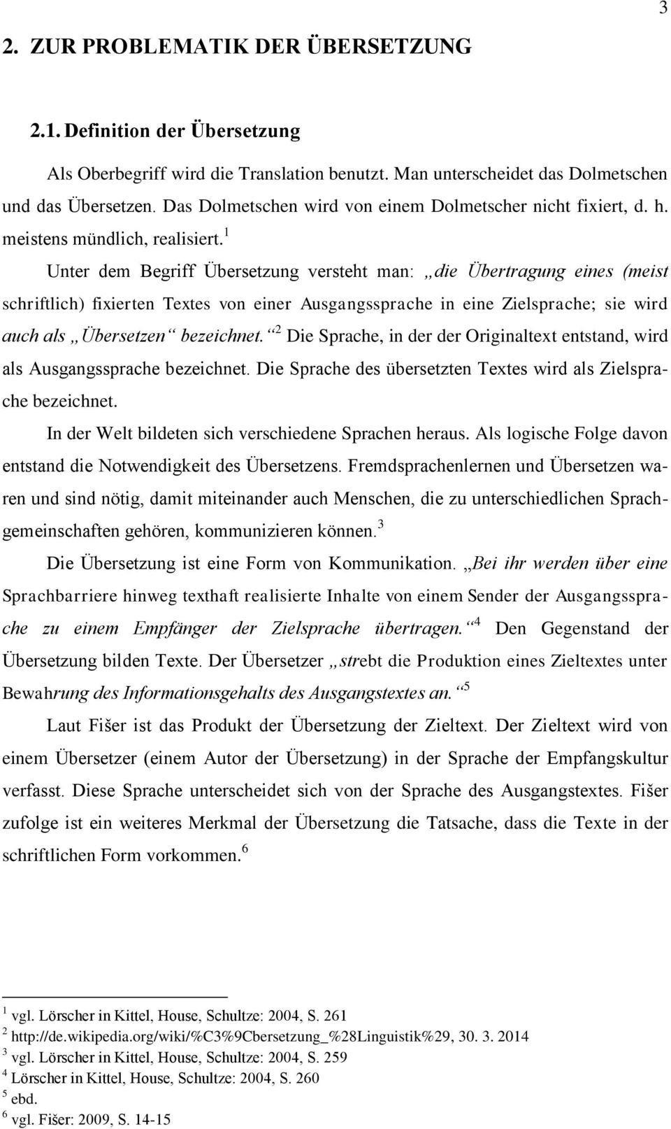 1 Unter dem Begriff Übersetzung versteht man: die Übertragung eines (meist schriftlich) fixierten Textes von einer Ausgangssprache in eine Zielsprache; sie wird auch als Übersetzen bezeichnet.