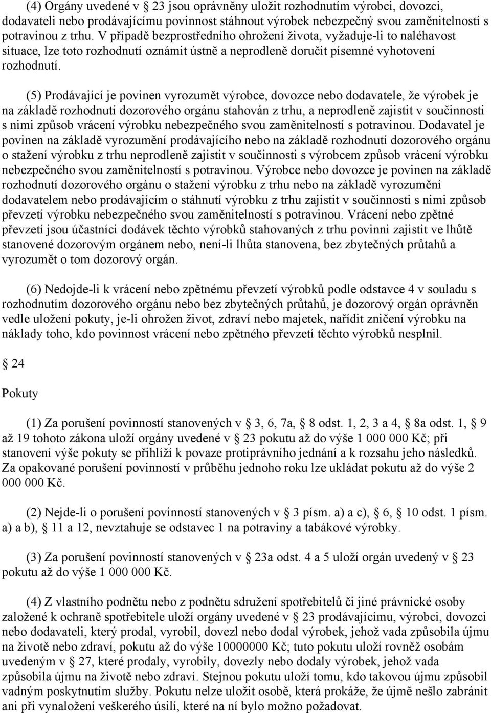 (5) Prodávající je povinen vyrozumět výrobce, dovozce nebo dodavatele, že výrobek je na základě rozhodnutí dozorového orgánu stahován z trhu, a neprodleně zajistit v součinnosti s nimi způsob vrácení