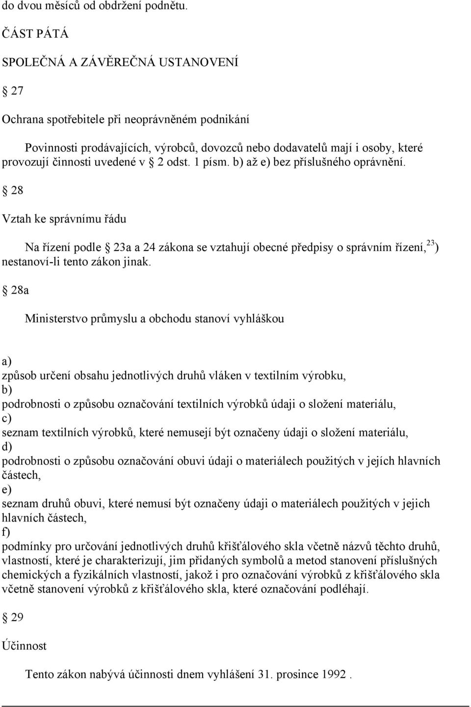 v 2 odst. 1 písm. b) až e) bez příslušného oprávnění. 28 Vztah ke správnímu řádu Na řízení podle 23a a 24 zákona se vztahují obecné předpisy o správním řízení, 23 ) nestanoví-li tento zákon jinak.