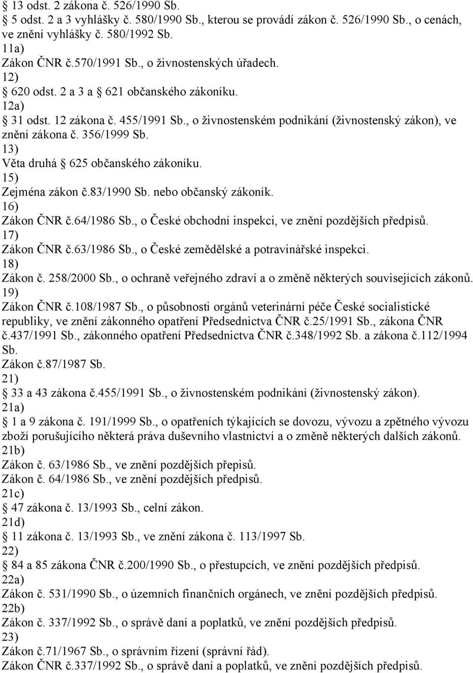 13) Věta druhá 625 občanského zákoníku. 15) Zejména zákon č.83/1990 Sb. nebo občanský zákoník. 16) Zákon ČNR č.64/1986 Sb., o České obchodní inspekci, ve znění pozdějších předpisů. 17) Zákon ČNR č.