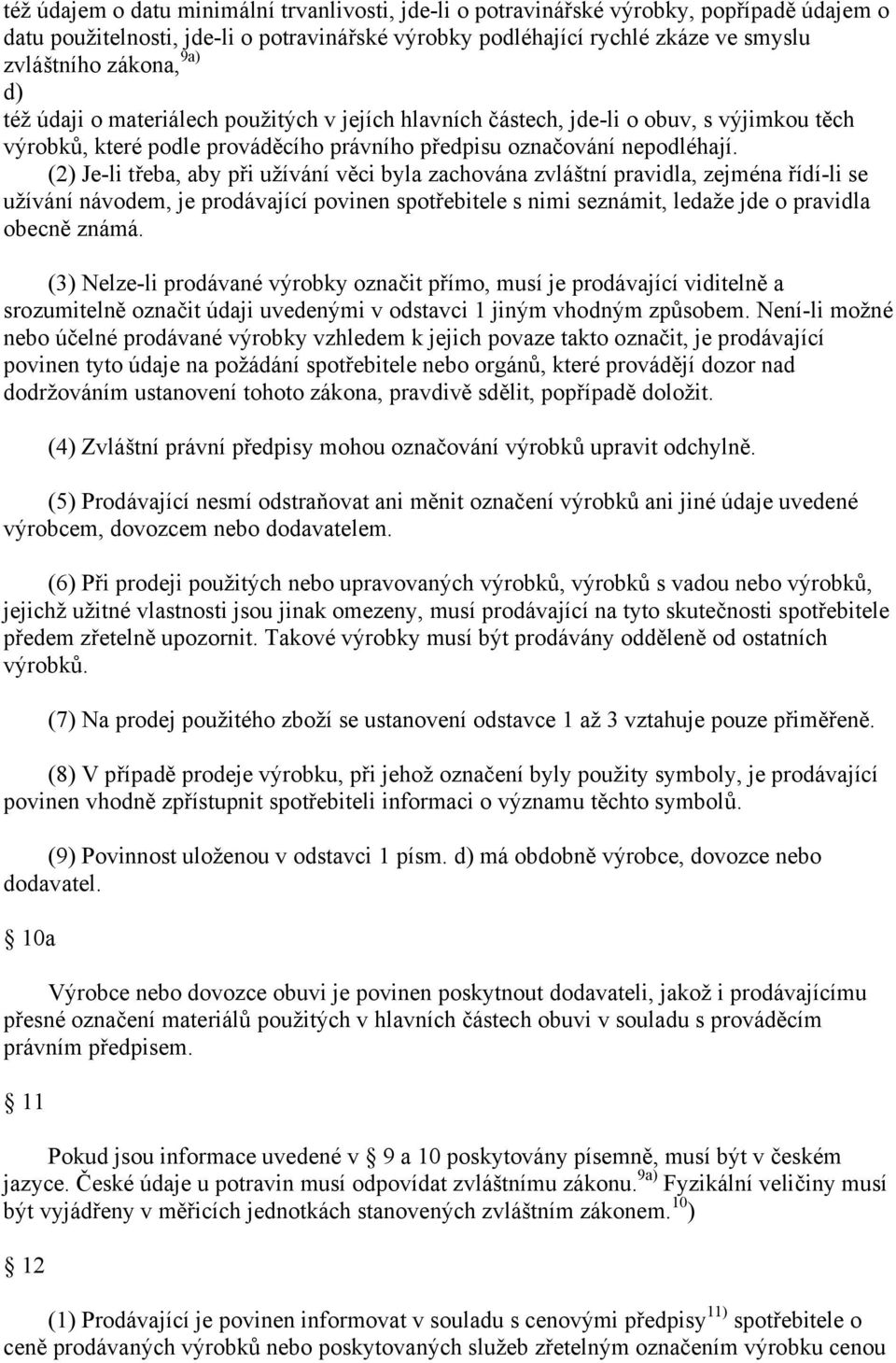 (2) Je-li třeba, aby při užívání věci byla zachována zvláštní pravidla, zejména řídí-li se užívání návodem, je prodávající povinen spotřebitele s nimi seznámit, ledaže jde o pravidla obecně známá.