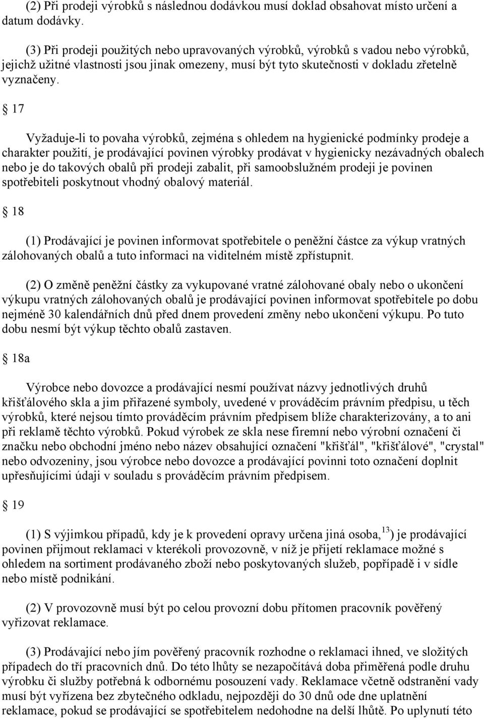 17 Vyžaduje-li to povaha výrobků, zejména s ohledem na hygienické podmínky prodeje a charakter použití, je prodávající povinen výrobky prodávat v hygienicky nezávadných obalech nebo je do takových