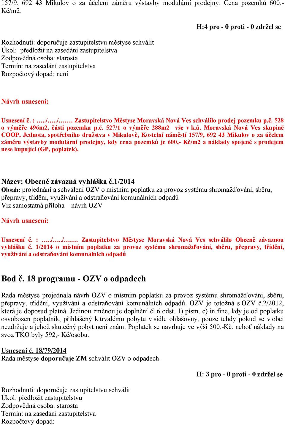 ./. Zastupitelstvo Městyse Moravská Nová Ves schválilo prodej pozemku p.č. 528 o výměře 496m2, části pozemku p.č. 527/1 o výměře 288m2 vše v k.ú.