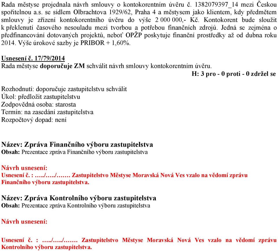 Jedná se zejména o předfinancování dotovaných projektů, neboť OPŽP poskytuje finanční prostředky až od dubna roku 2014. Výše úrokové sazby je PRIBOR + 1,60%. Usnesení č.