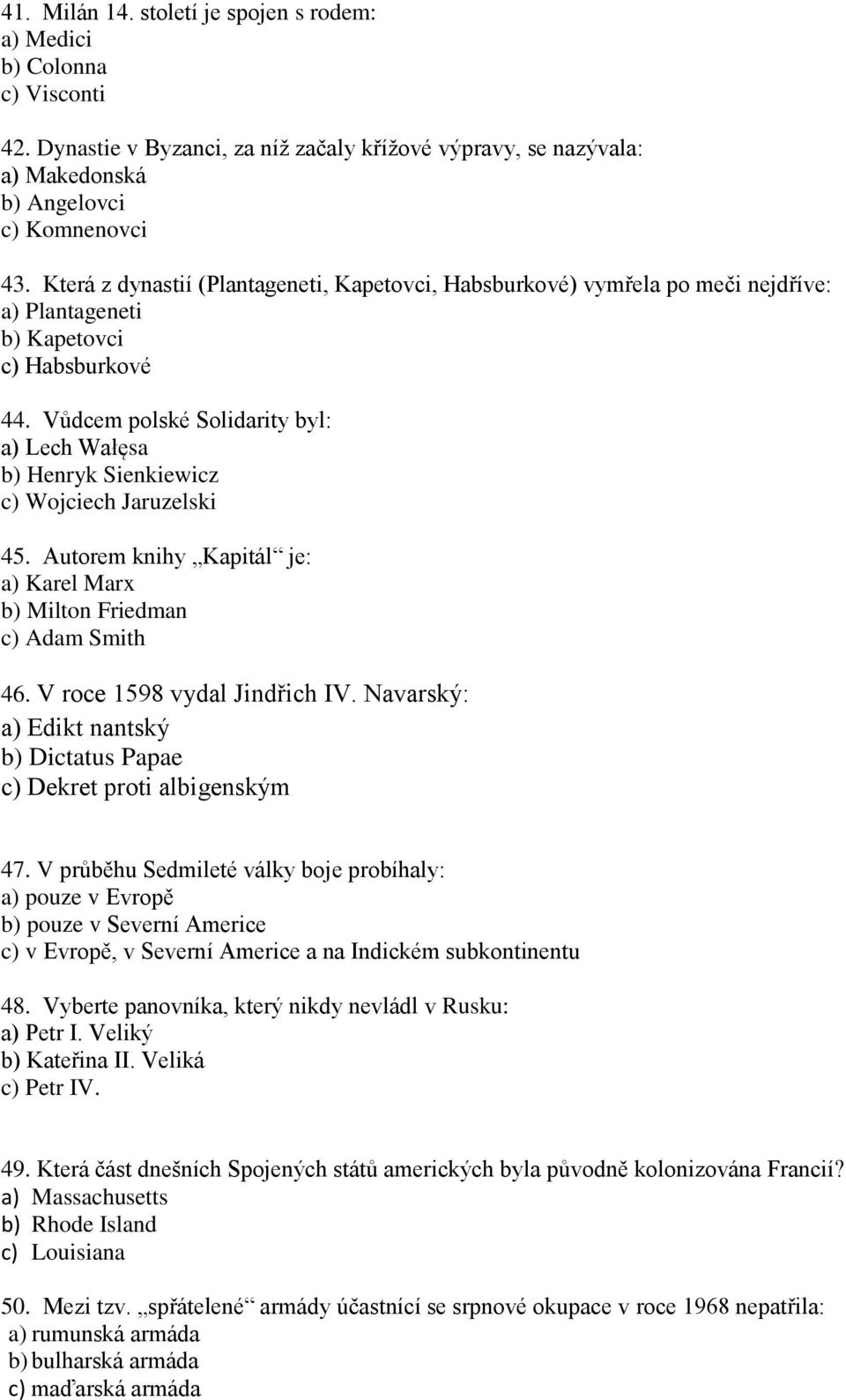 Vůdcem polské Solidarity byl: a) Lech Wałęsa b) Henryk Sienkiewicz c) Wojciech Jaruzelski 45. Autorem knihy Kapitál je: a) Karel Marx b) Milton Friedman c) Adam Smith 46.