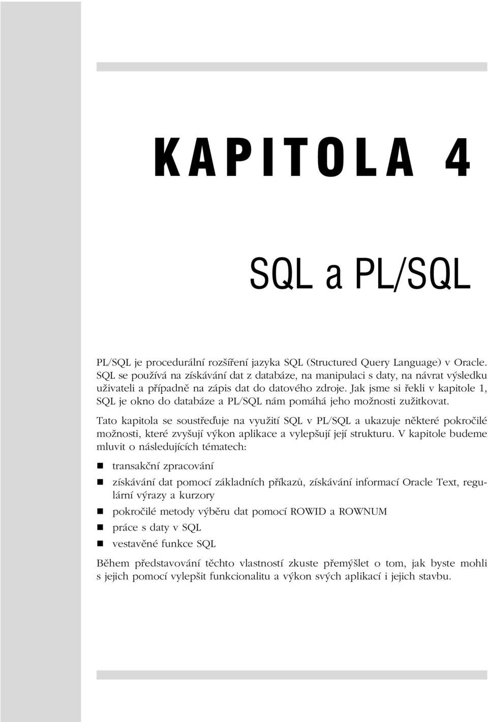 Jak jsme si řekli v kapitole 1, SQL je okno do databáze a PLSQL nám pomáhá jeho možnosti zužitkovat.