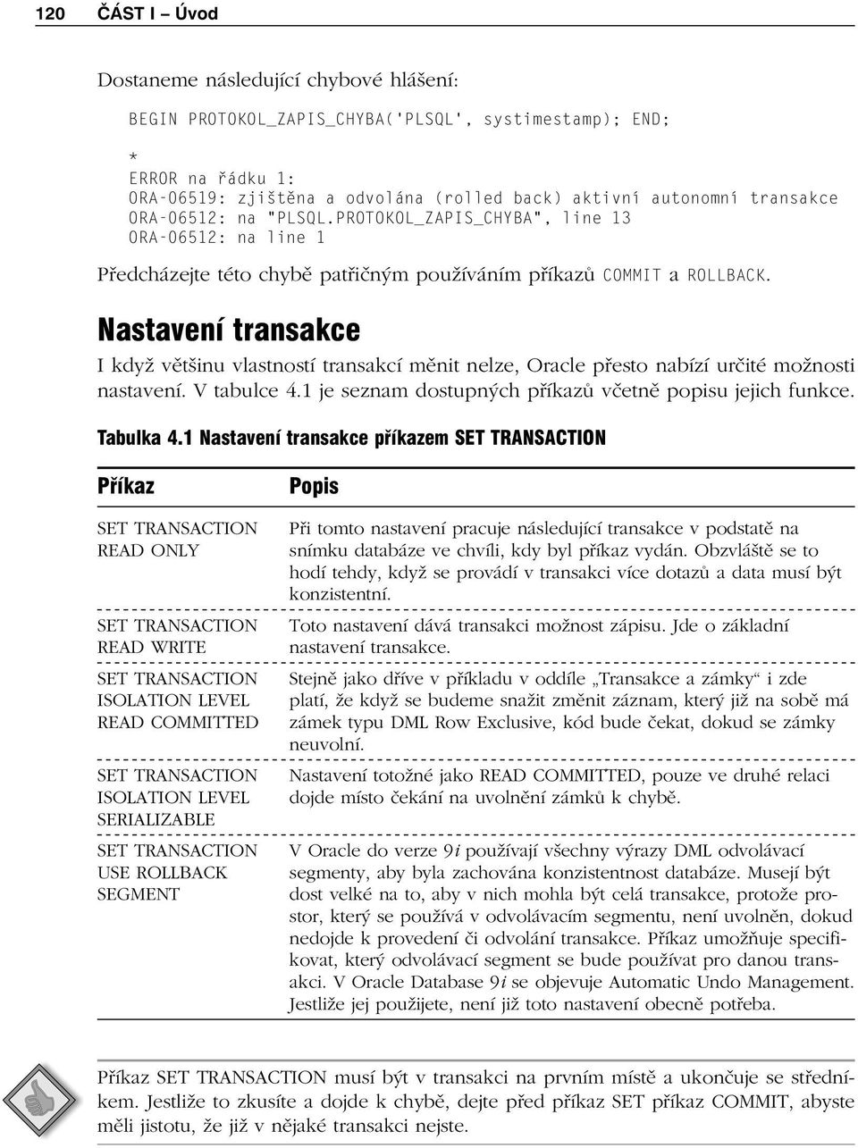 Nastavení transakce I když většinu vlastností transakcí měnit nelze, Oracle přesto nabízí určité možnosti nastavení. V tabulce 4.1 je seznam dostupných příkazů včetně popisu jejich funkce. Tabulka 4.