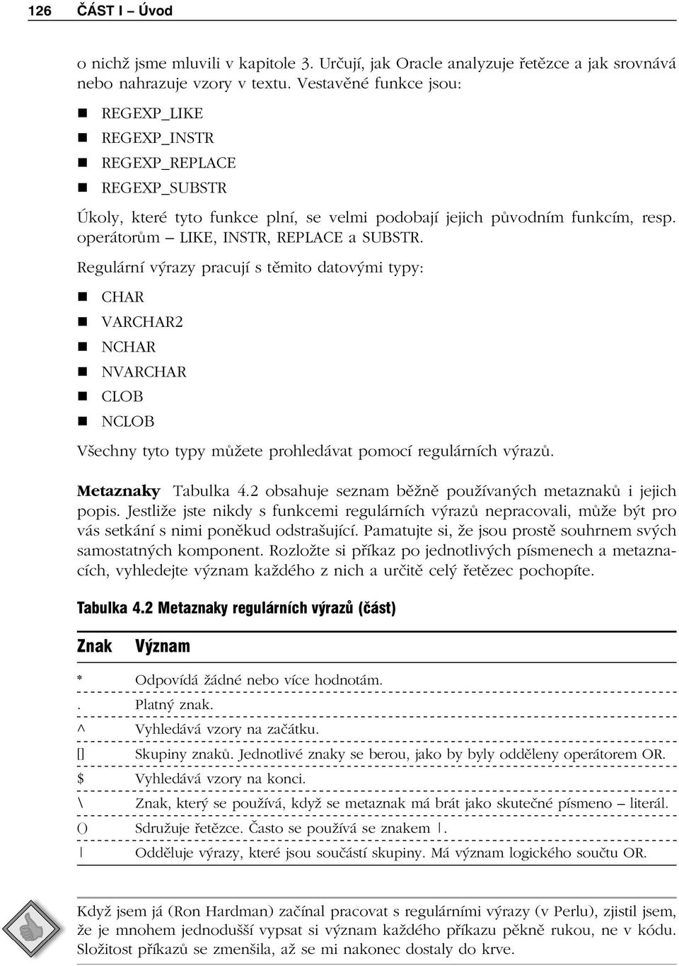 Regulární výrazy pracují s těmito datovými typy: CHAR VARCHAR2 NCHAR NVARCHAR CLOB NCLOB Všechny tyto typy můžete prohledávat pomocí regulárních výrazů. Metaznaky Tabulka 4.