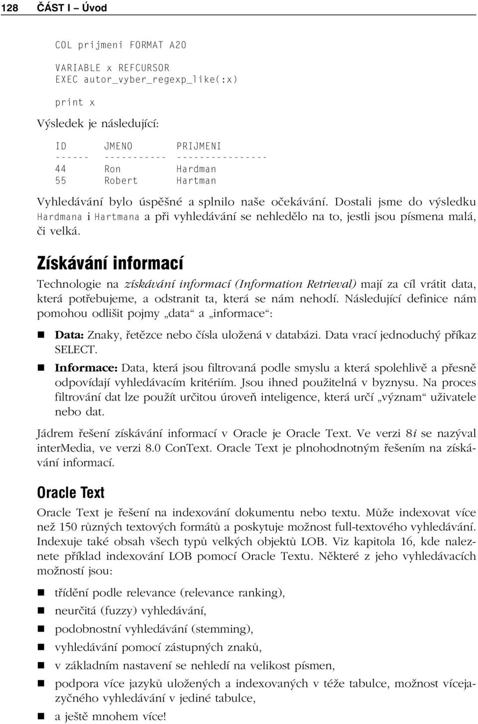 Získávání informací Technologie na získávání informací (Information Retrieval) mají za cíl vrátit data, která potřebujeme, a odstranit ta, která se nám nehodí.