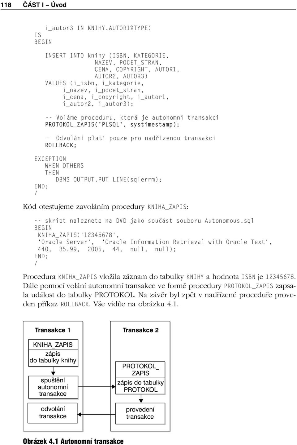 i_autor2, i_autor3); -- Voláme proceduru, která je autonomní transakcí PROTOKOL_ZAPIS( PLSQL, systimestamp); -- Odvolání platí pouze pro nadřízenou transakci ROLLBACK; EXCEPTION WHEN OTHERS THEN