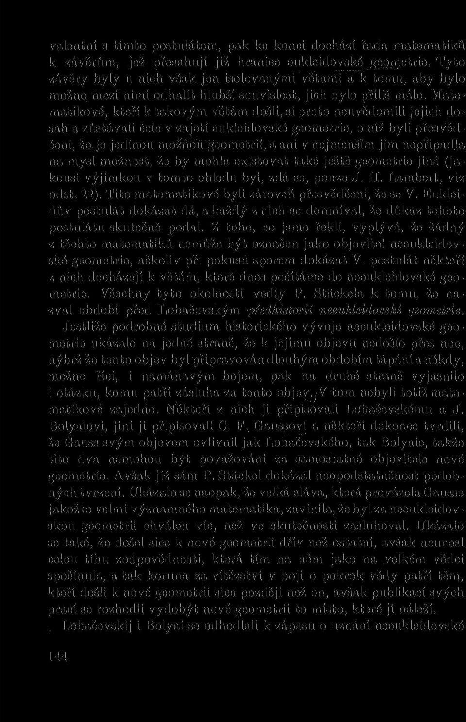 Matematikové, kteří k takovým větám došli, si proto neuvědomili jejich dosah a zůstávali čele v zajetí eukleidovské geometrie, o niž byli přesvědčeni, že je jedinou možnou geometrií, a ani v