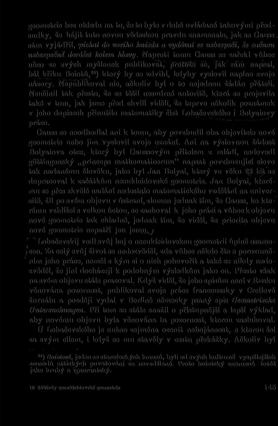 Naproti tomu Gauss se zařekl vůbec něco ze svých myšlenek publikovat, protěže se, Jak sám napsal, bál křiku Boiotů, 25 ) který by se zdvihl, kdyby vyslovil naplno svoje názory.