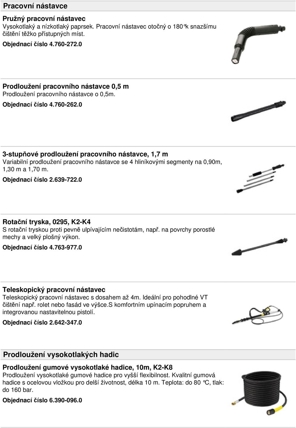 0 3-stupňové prodloužení pracovního nástavce, 1,7 m Variabilní prodloužení pracovního nástavce se 4 hliníkovými segmenty na 0,90m, 1,30 m a 1,70 m. Objednací číslo 2.639-722.