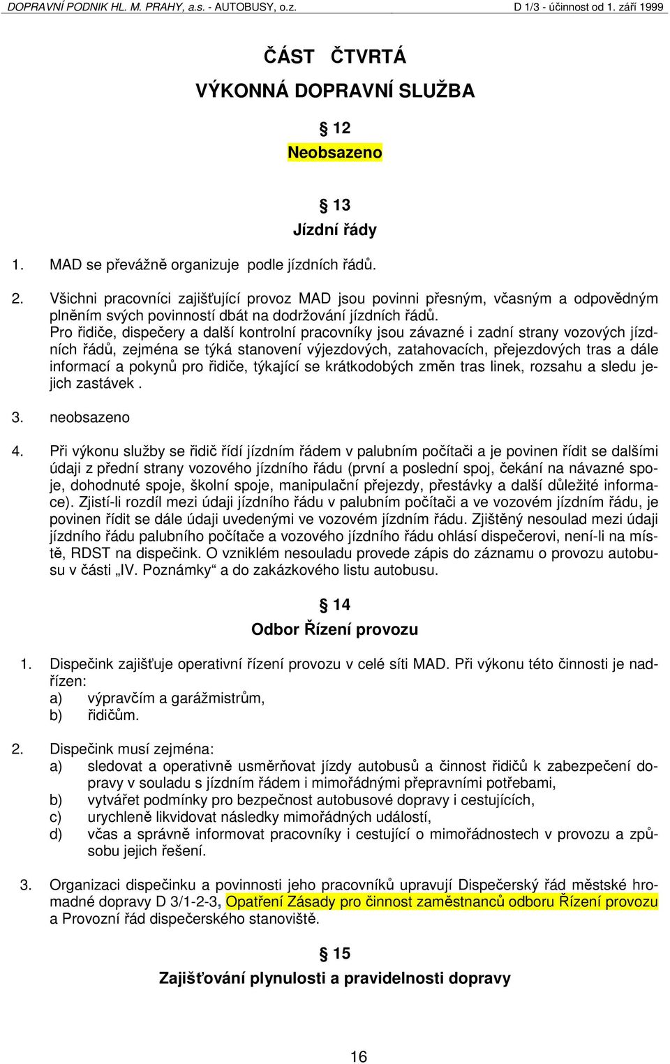 Pro řidiče, dispečery a další kontrolní pracovníky jsou závazné i zadní strany vozových jízdních řádů, zejména se týká stanovení výjezdových, zatahovacích, přejezdových tras a dále informací a pokynů