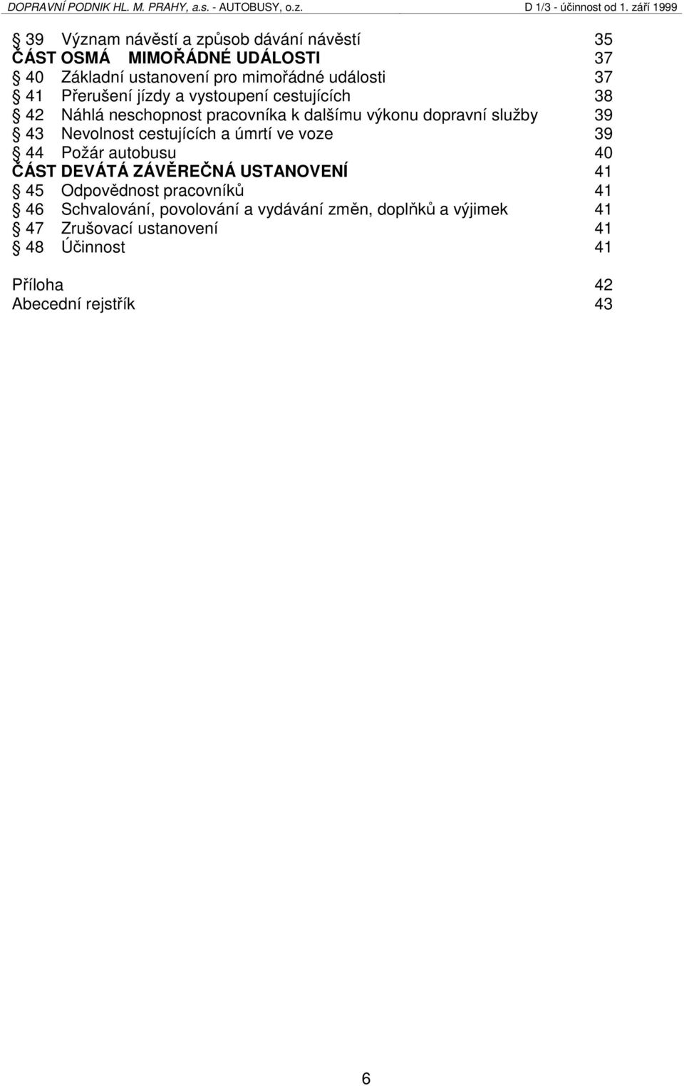 cestujících a úmrtí ve voze 39 44 Požár autobusu 40 ČÁST DEVÁTÁ ZÁVĚREČNÁ USTANOVENÍ 41 45 Odpovědnost pracovníků 41 46