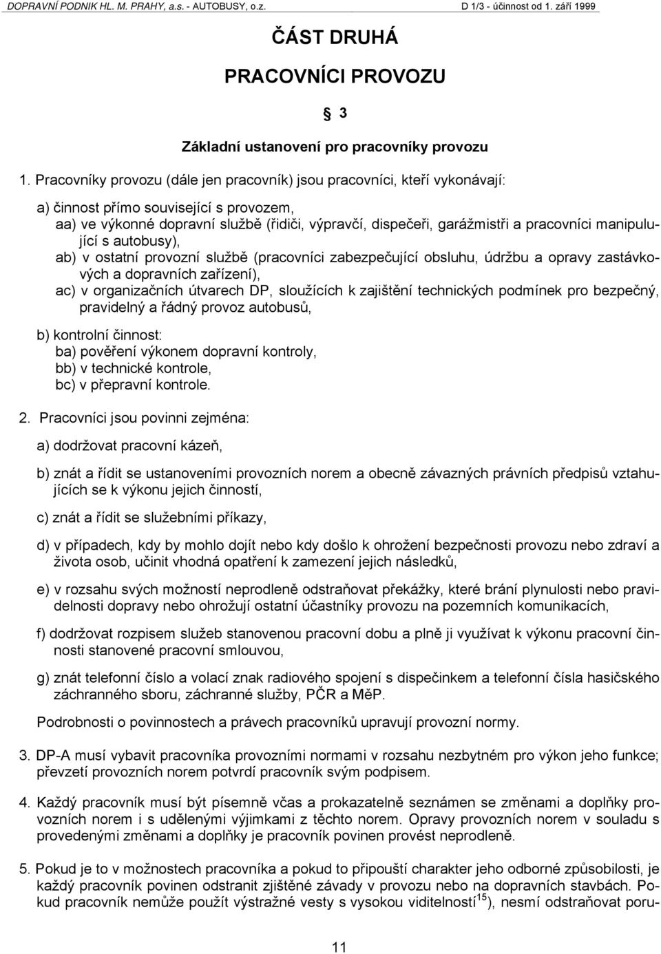 pracovníci manipulující s autobusy), ab) v ostatní provozní službě (pracovníci zabezpečující obsluhu, údržbu a opravy zastávkových a dopravních zařízení), ac) v organizačních útvarech DP, sloužících