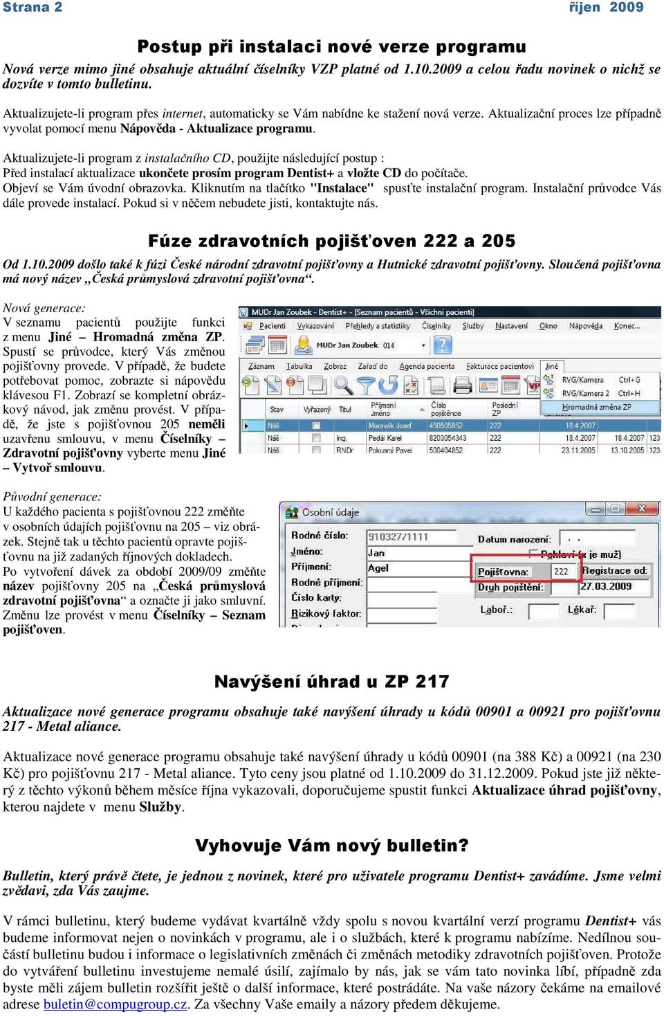 Aktualizujete-li program z instalačního CD, použijte následující postup : Před instalací aktualizace ukončete prosím program Dentist+ a vložte CD do počítače. Objeví se Vám úvodní obrazovka.