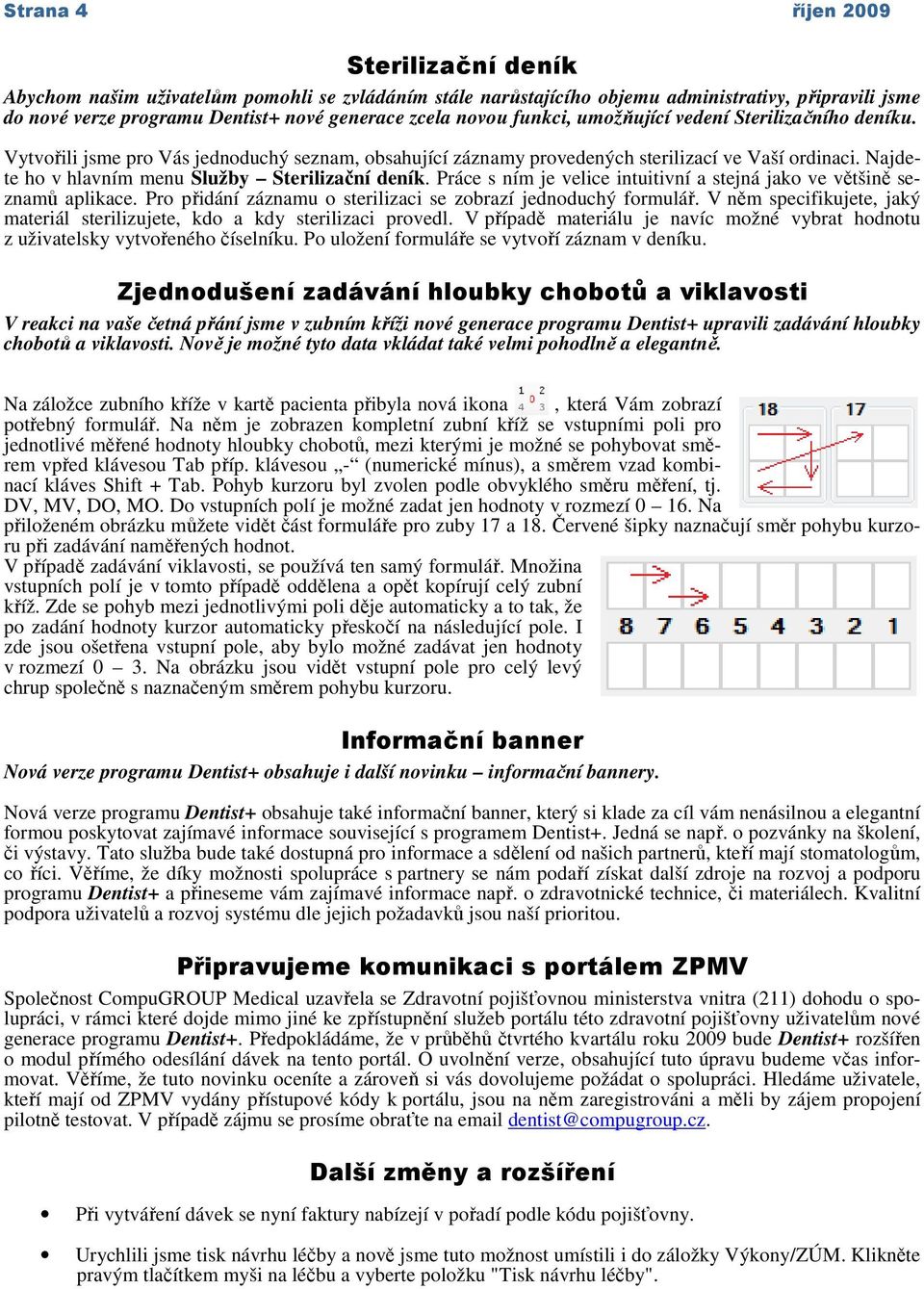 Najdete ho v hlavním menu Služby Sterilizační deník. Práce s ním je velice intuitivní a stejná jako ve většině seznamů aplikace. Pro přidání záznamu o sterilizaci se zobrazí jednoduchý formulář.