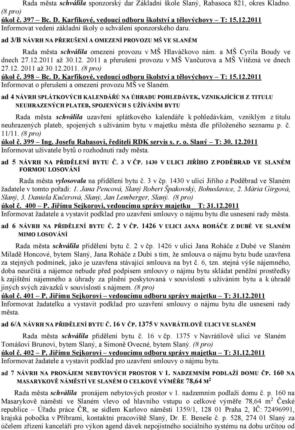 a MŠ Cyrila Boudy ve dnech 27.12.2011 až 30.12. 2011 a přerušení provozu v MŠ Vančurova a MŠ Vítězná ve dnech 27.12. 2011 až 30.12.2011. (8 pro) úkol č. 398 Bc. D.