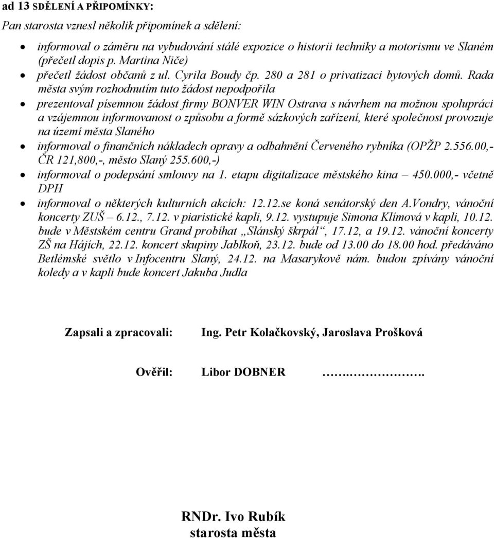 Rada města svým rozhodnutím tuto žádost nepodpořila prezentoval písemnou žádost firmy BONVER WIN Ostrava s návrhem na možnou spolupráci a vzájemnou informovanost o způsobu a formě sázkových zařízení,