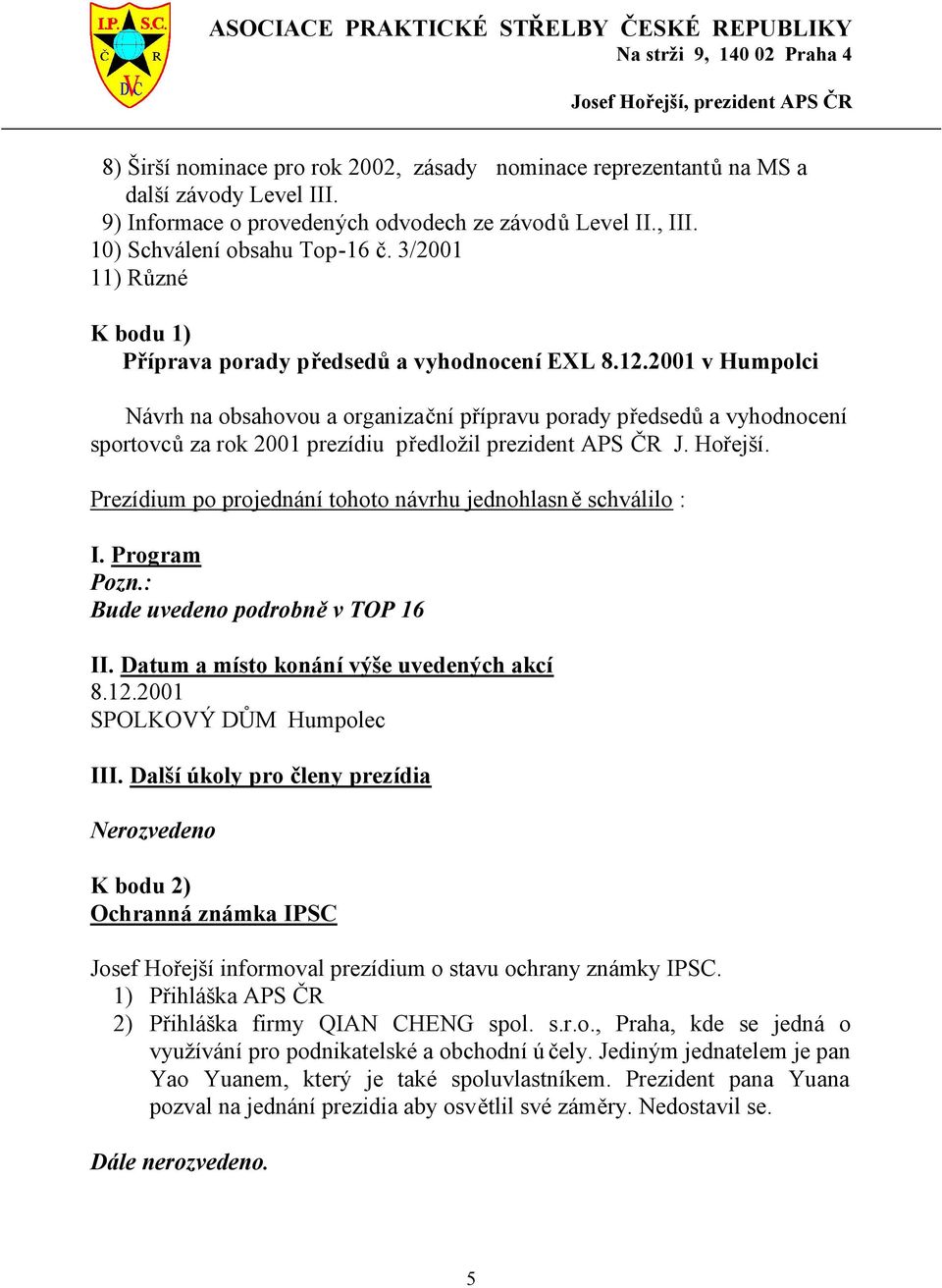 2001 v Humpolci Návrh na obsahovou a organizační přípravu porady předsedů a vyhodnocení sportovců za rok 2001 prezídiu předložil prezident APS ČR J. Hořejší.