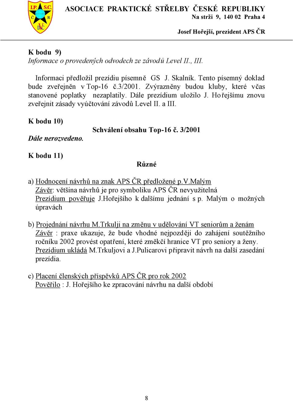 K bodu 11) Schválení obsahu Top-16 č. 3/2001 Různé a) Hodnocení návrhů na znak APS ČR předložené p.v.malým Závěr: většina návrhů je pro symboliku APS ČR nevyužitelná Prezídium pověřuje J.