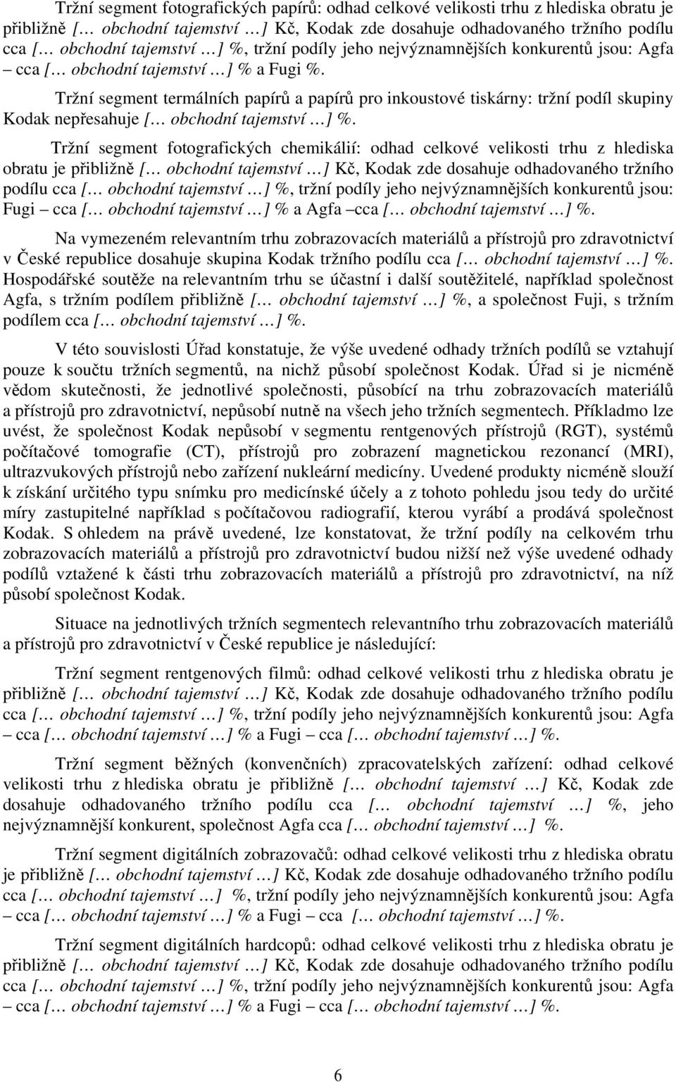 Tržní segment fotografických chemikálií: odhad celkové velikosti trhu z hlediska obratu je přibližně [ obchodní tajemství ] Kč, Kodak zde dosahuje odhadovaného tržního podílu cca [ obchodní tajemství