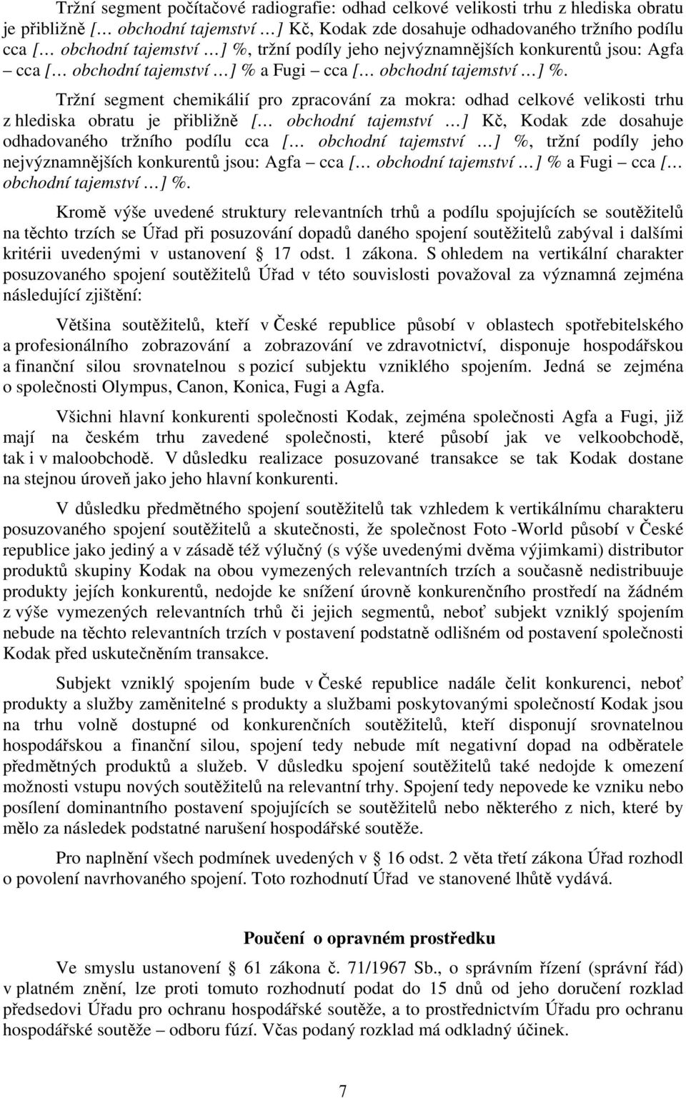 Tržní segment chemikálií pro zpracování za mokra: odhad celkové velikosti trhu z hlediska obratu je přibližně [ obchodní tajemství ] Kč, Kodak zde dosahuje odhadovaného tržního podílu cca [ obchodní